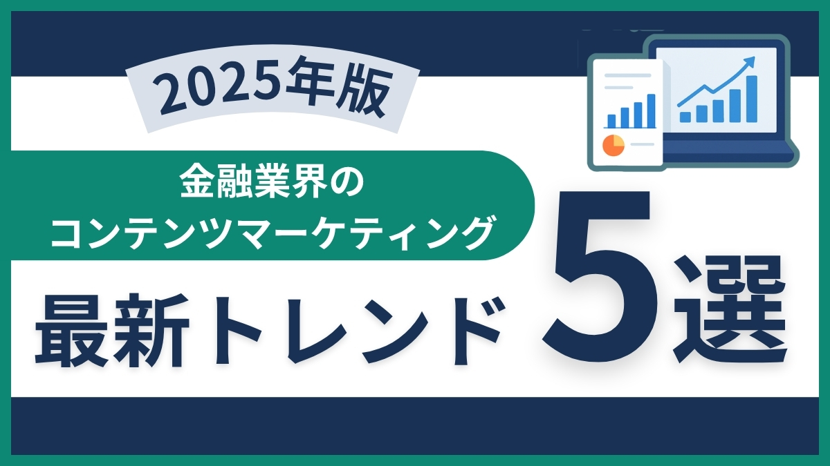 金融業界のコンテンツマーケティング最新トレンド5選【2025年版】 - 株式会社ファイマケ